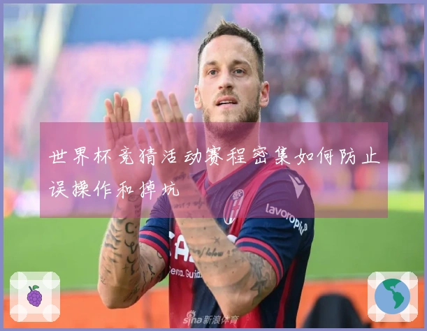 世界杯竞猜活动赛程密集如何防止误操作和掉坑