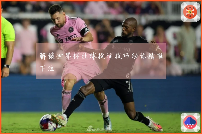 解锁世界杯让球投注技巧助你精准下注